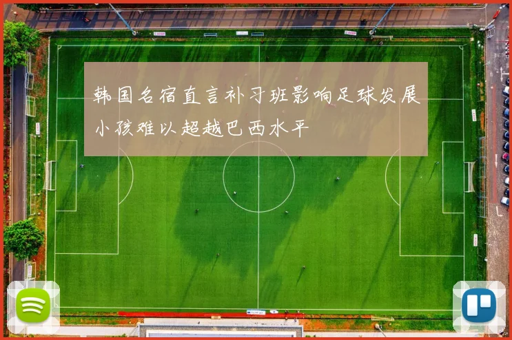 韩国名宿直言补习班影响足球发展小孩难以超越巴西水平