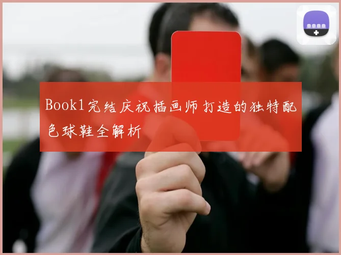 Book1完结庆祝插画师打造的独特配色球鞋全解析