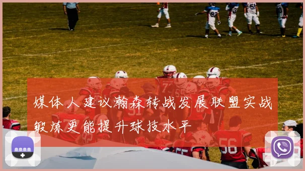 媒体人建议瀚森转战发展联盟实战锻炼更能提升球技水平